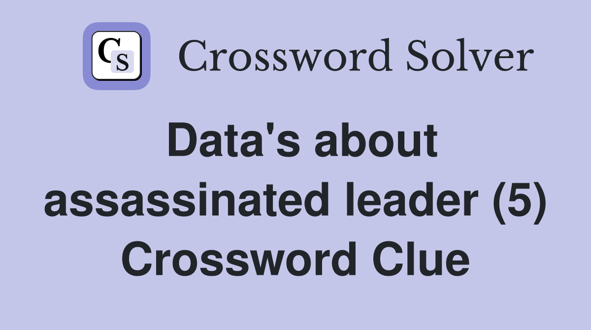 Data's about assassinated leader (5) Crossword Clue