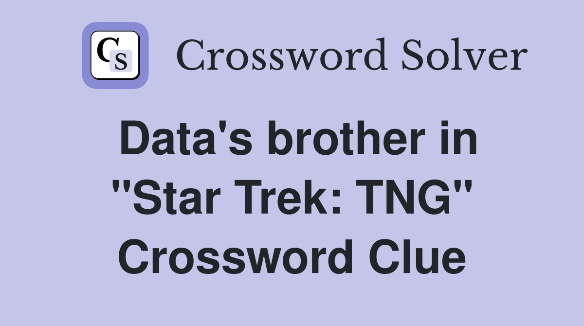 Data's brother in "Star Trek: TNG" Crossword Clue