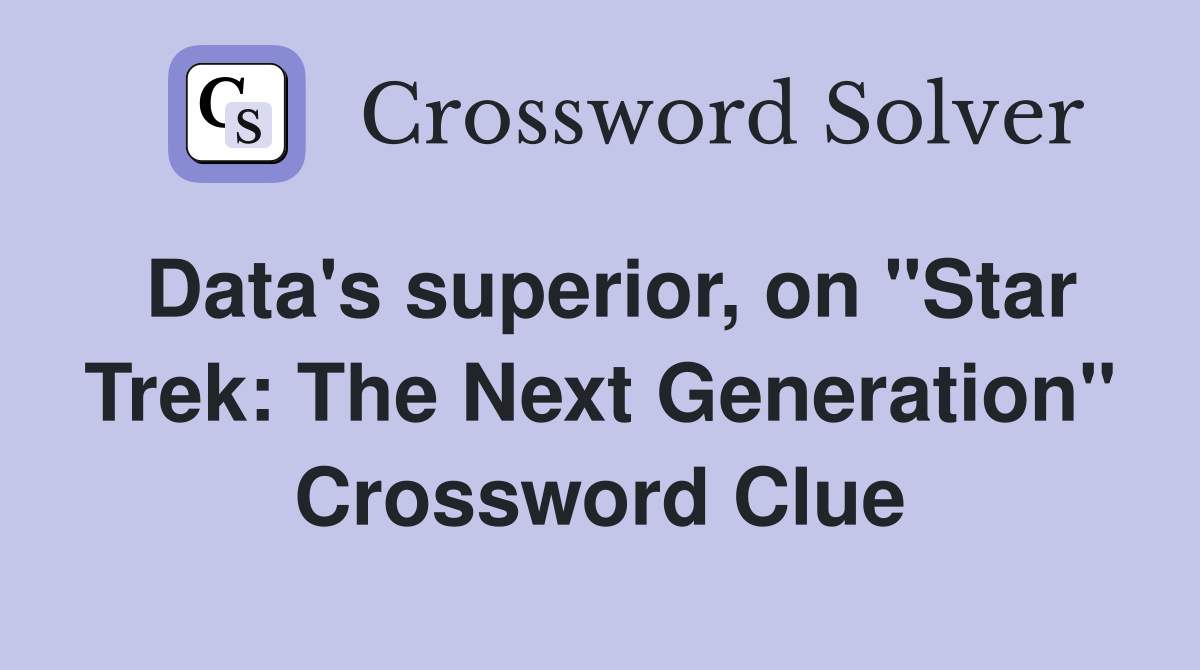 Data's superior, on "Star Trek: The Next Generation" Crossword Clue