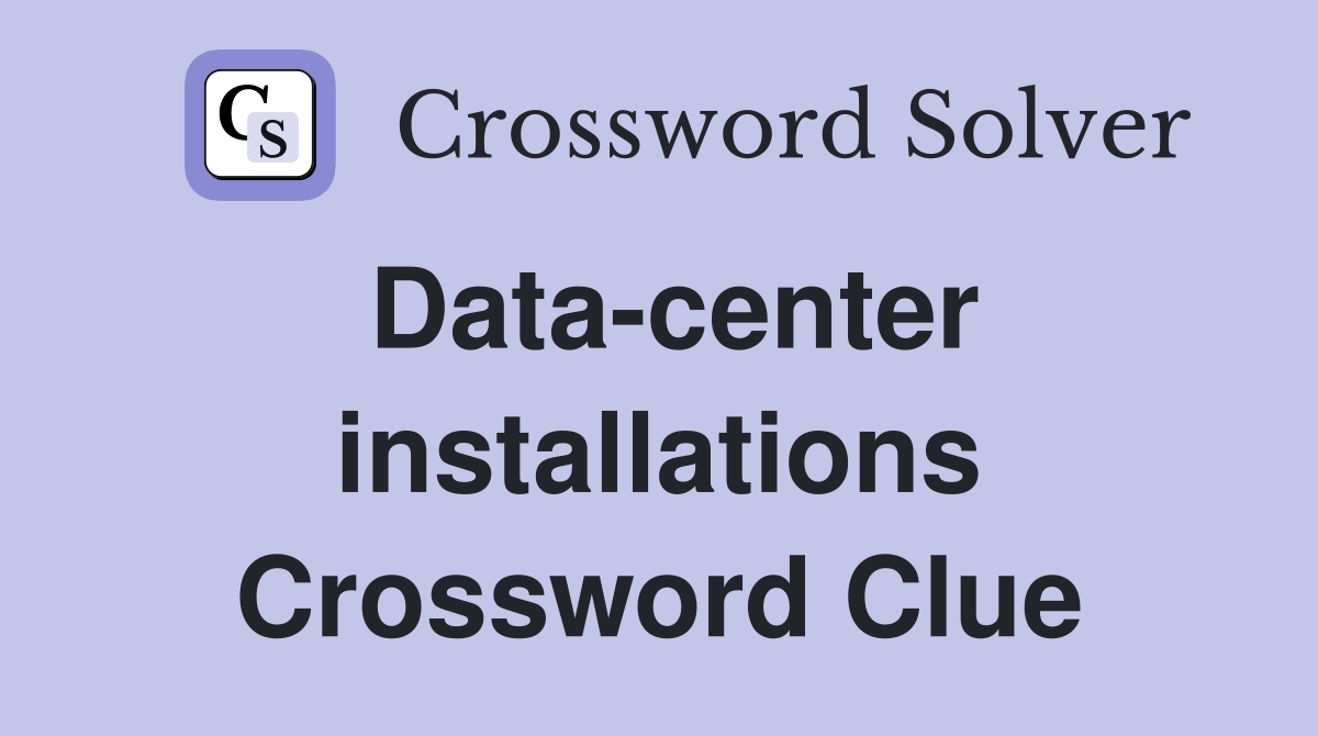 Data-center installations Crossword Clue