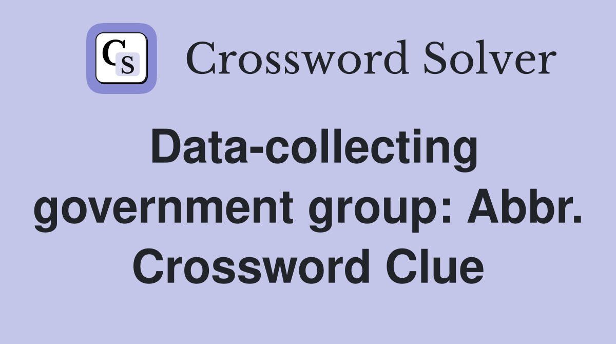 Data-collecting government group: Abbr. Crossword Clue