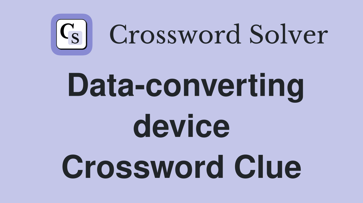 Data-converting device Crossword Clue