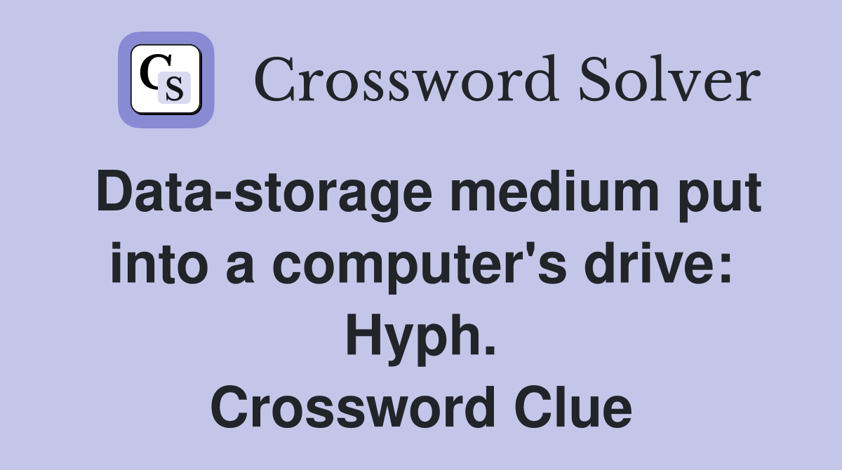 Data-storage medium put into a computer's drive: Hyph. Crossword Clue