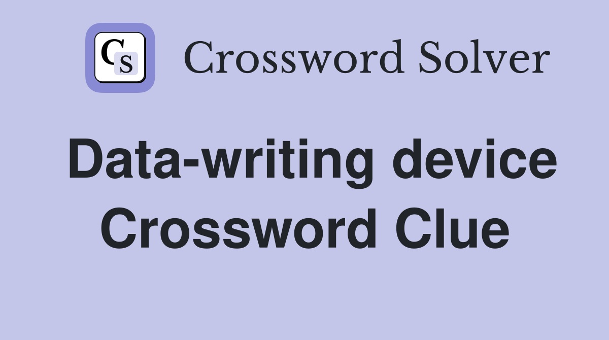 Data-writing device Crossword Clue