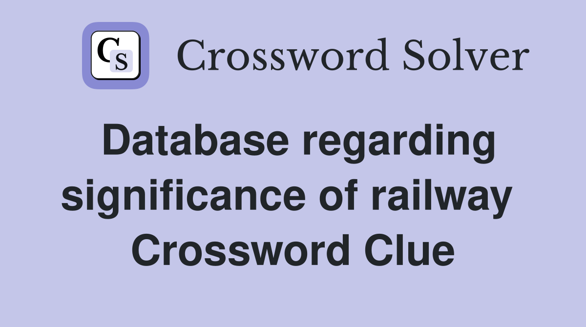 Database regarding significance of railway  Crossword Clue