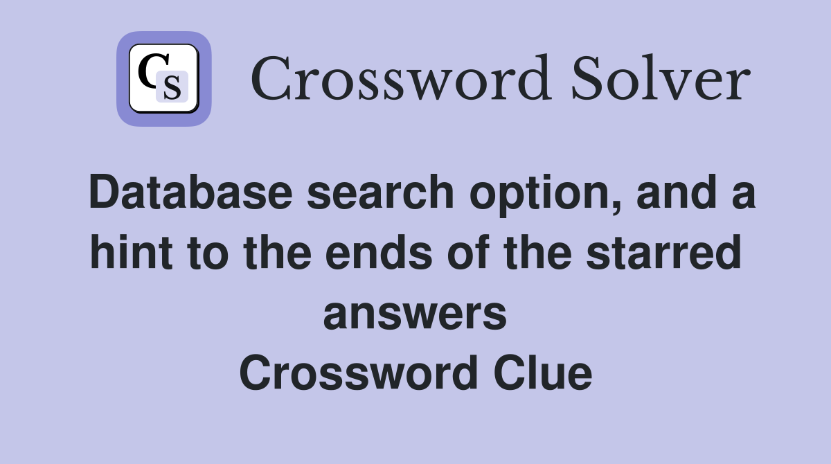 Database search option, and a hint to the ends of the starred answers Crossword Clue