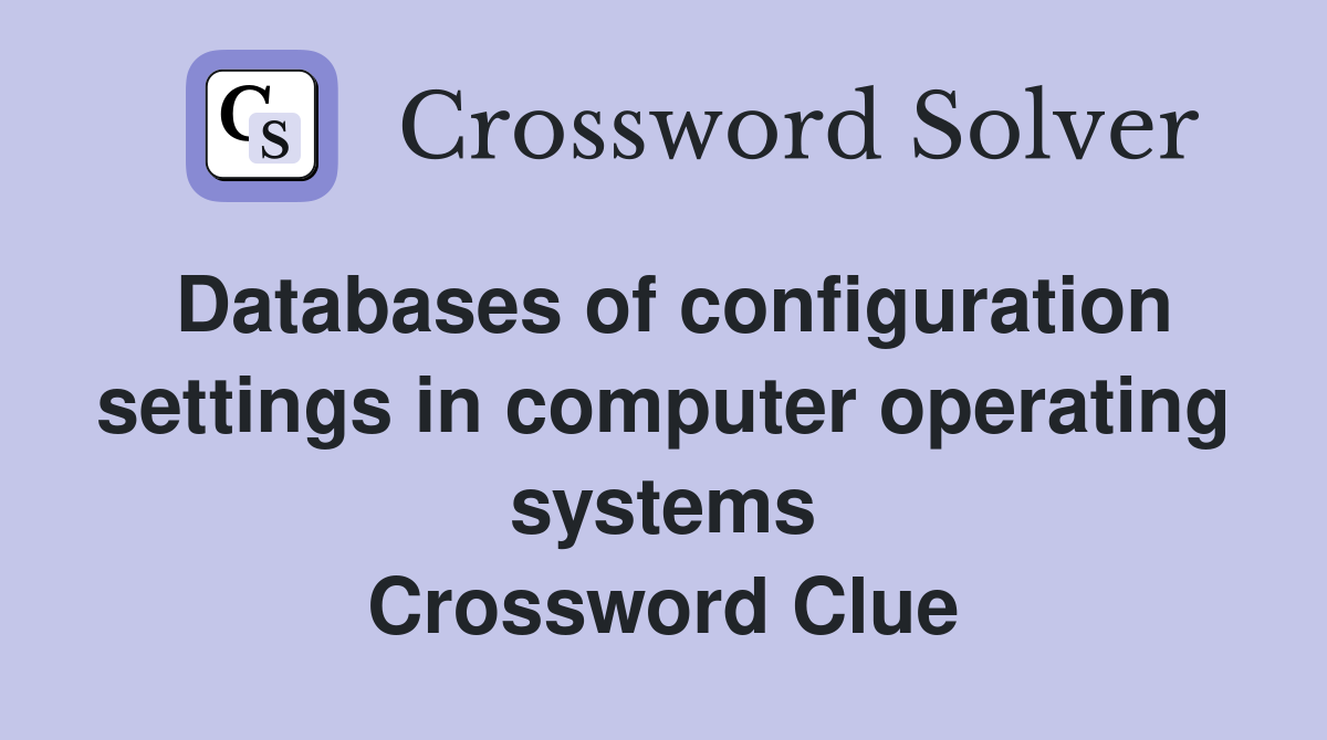 Databases of configuration settings in computer operating systems Crossword Clue