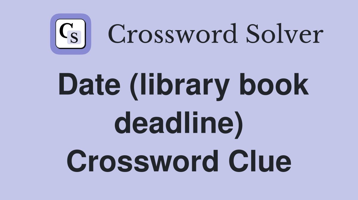 Date (library book deadline) Crossword Clue