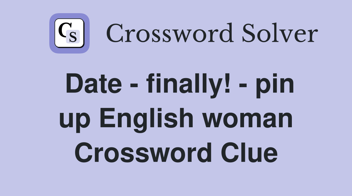 Date - finally! - pin up English woman Crossword Clue