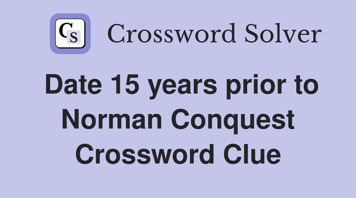 Date 15 years prior to Norman Conquest Crossword Clue