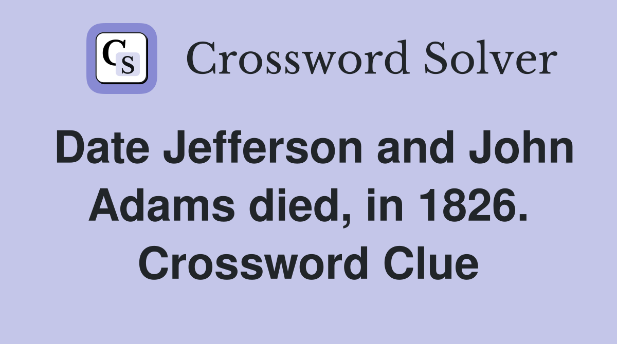 Date Jefferson and John Adams died, in 1826. Crossword Clue