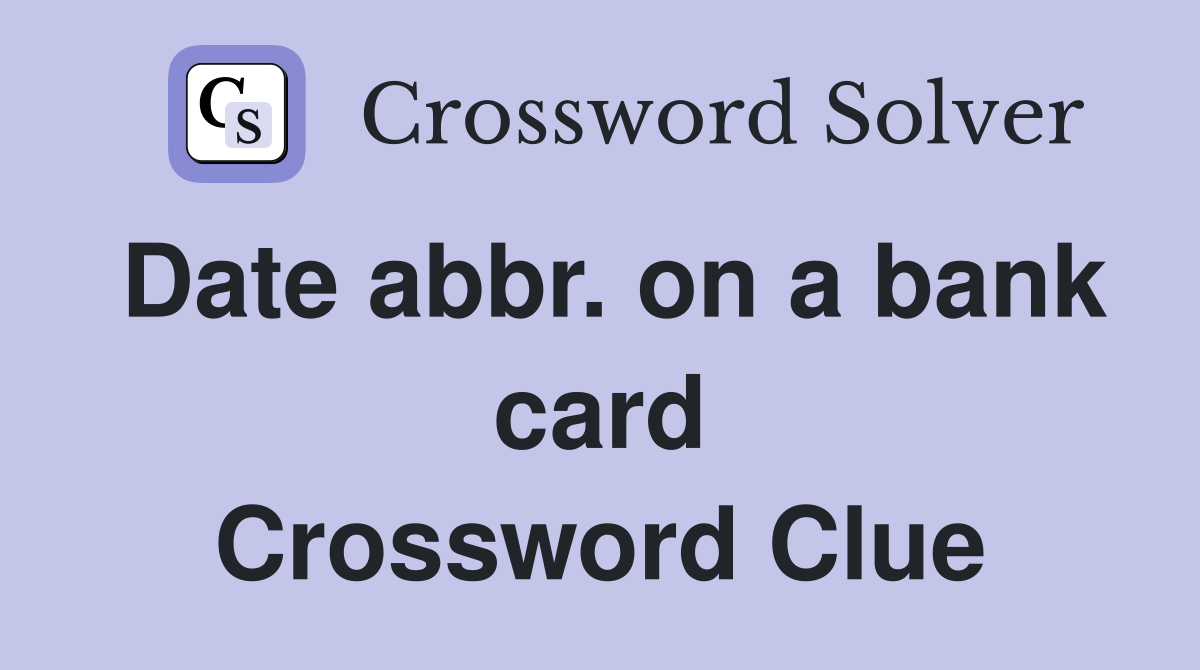 Date abbr. on a bank card Crossword Clue