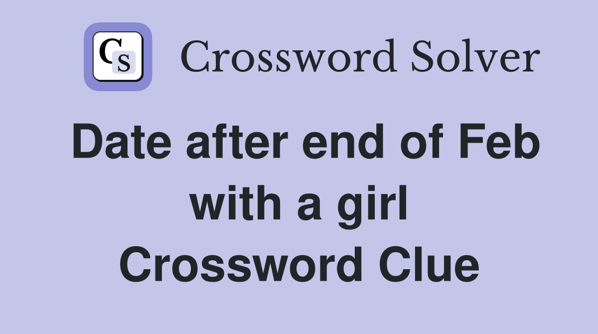Date after end of Feb with a girl Crossword Clue