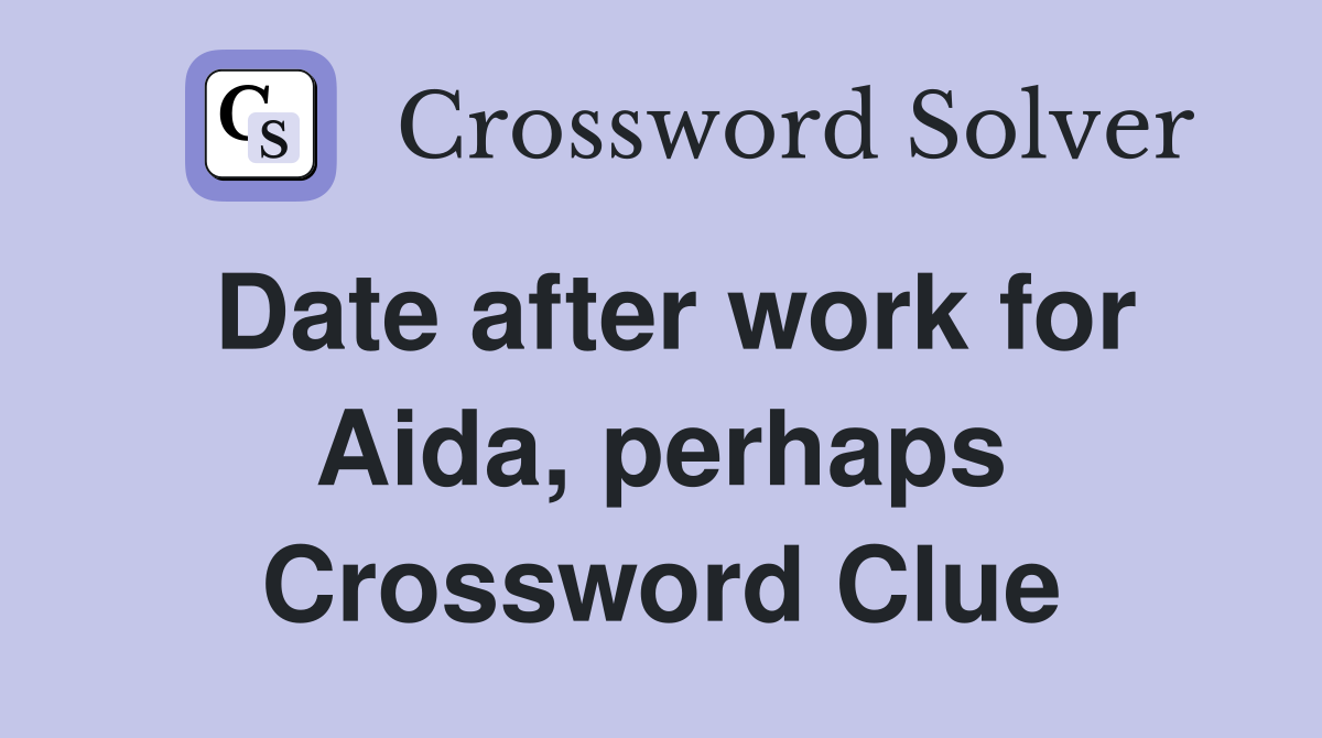 Date after work for Aida, perhaps Crossword Clue