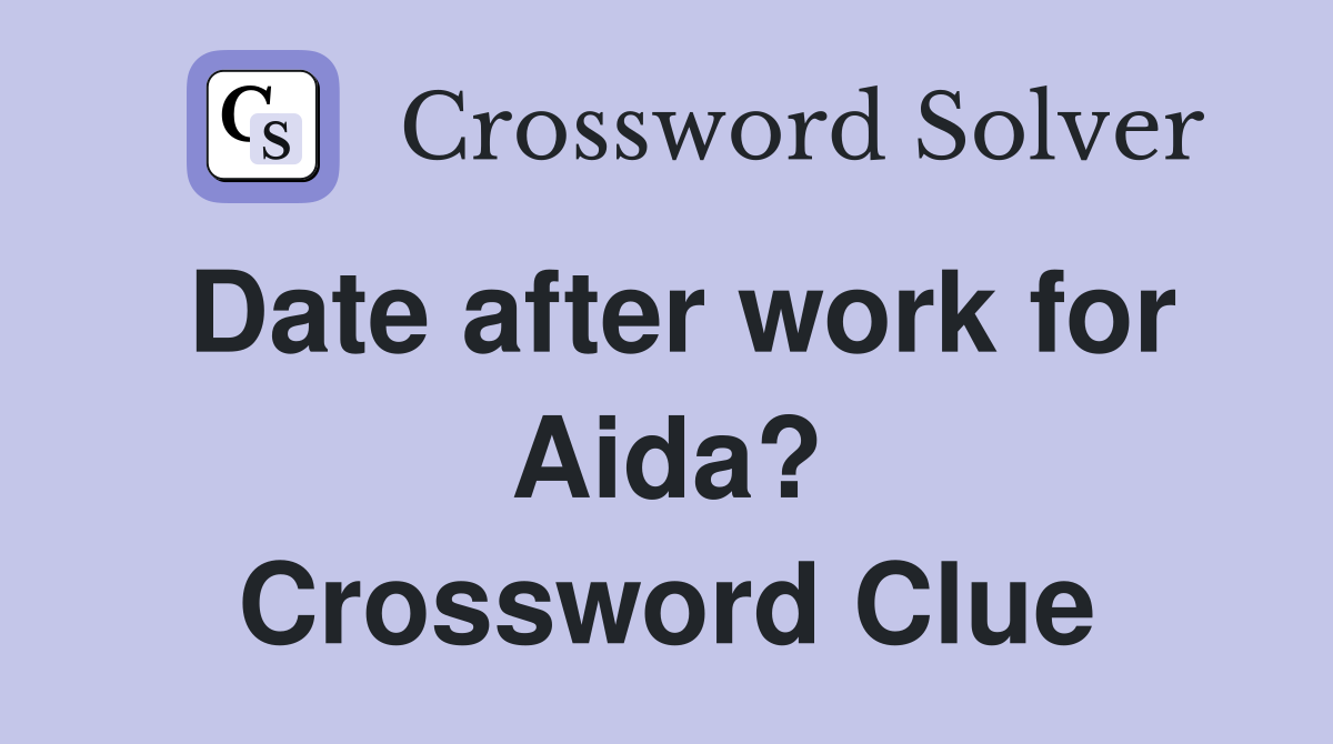 Date after work for Aida? Crossword Clue