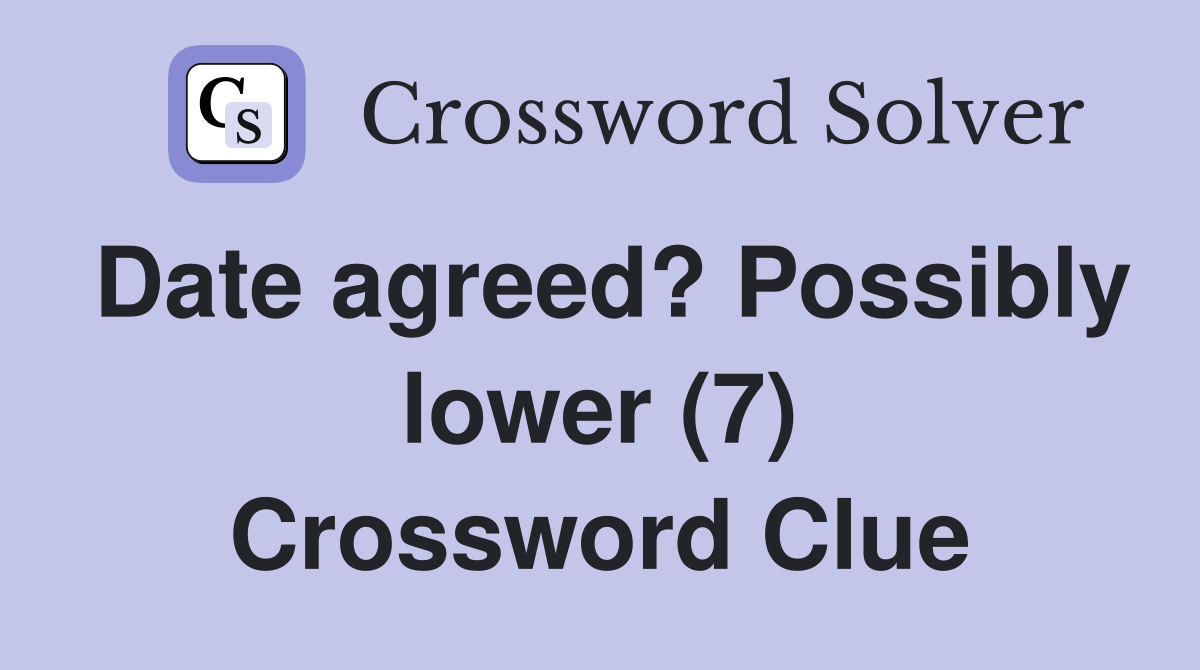 Date agreed? Possibly lower (7) Crossword Clue