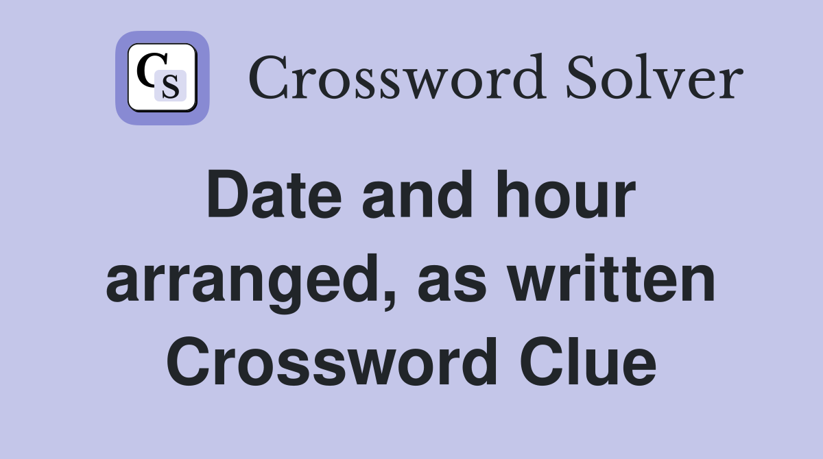 Date and hour arranged, as written Crossword Clue