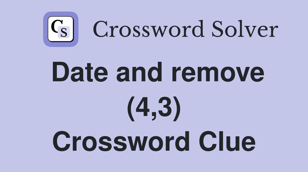 Date and remove (4,3) Crossword Clue
