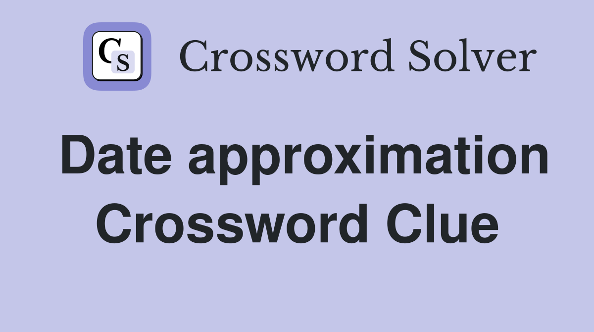 Date approximation Crossword Clue