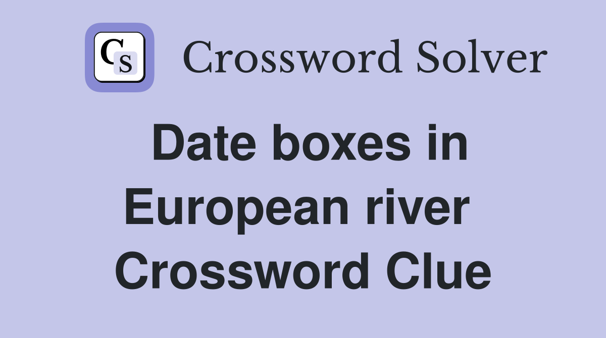 Date boxes in European river  Crossword Clue