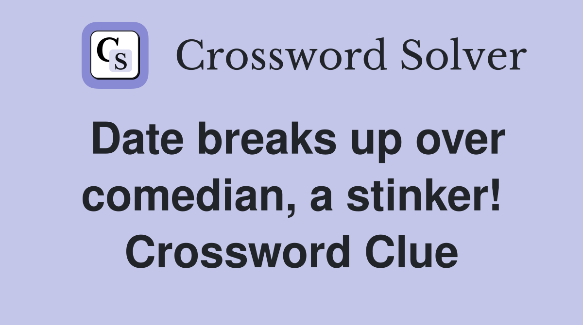 Date breaks up over comedian, a stinker! Crossword Clue