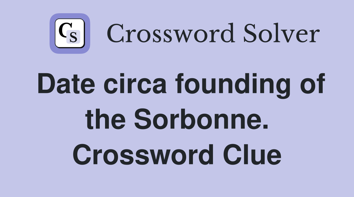 Date circa founding of the Sorbonne. Crossword Clue
