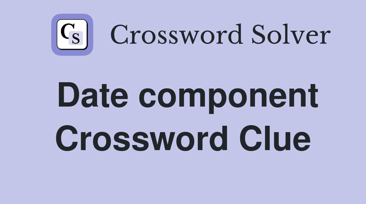 Date component Crossword Clue