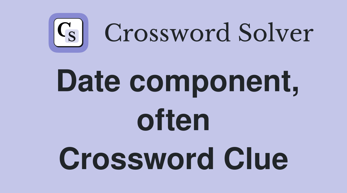 Date component, often Crossword Clue