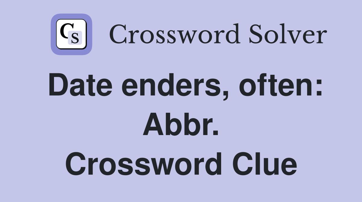 Date enders, often: Abbr. Crossword Clue