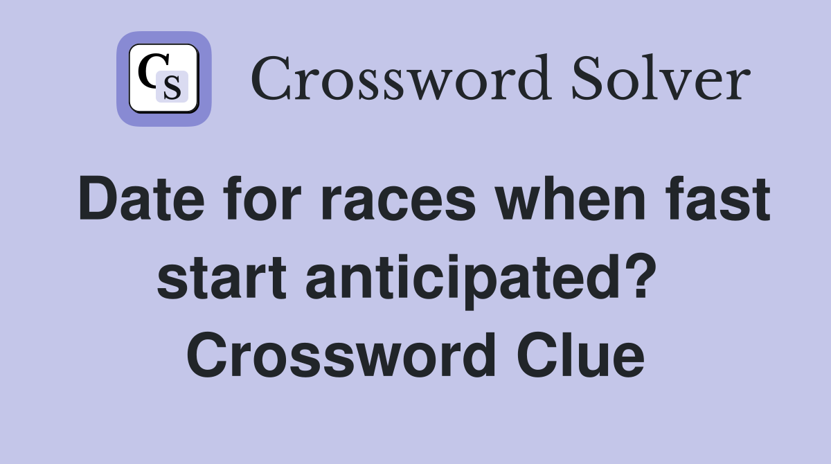 Date for races when fast start anticipated?  Crossword Clue