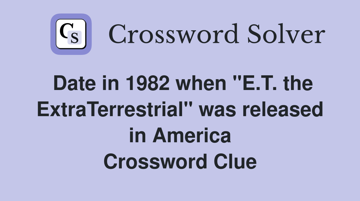 Date in 1982 when "E.T. the ExtraTerrestrial" was released in America Crossword Clue