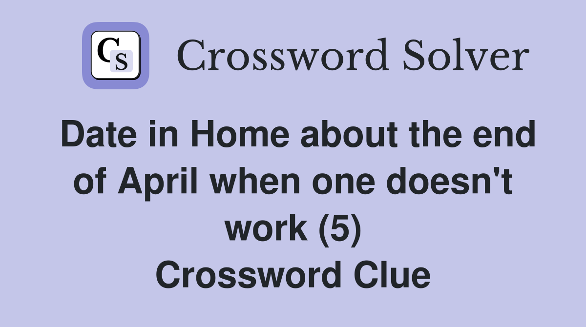 Date in Home about the end of April when one doesn't work (5) Crossword Clue