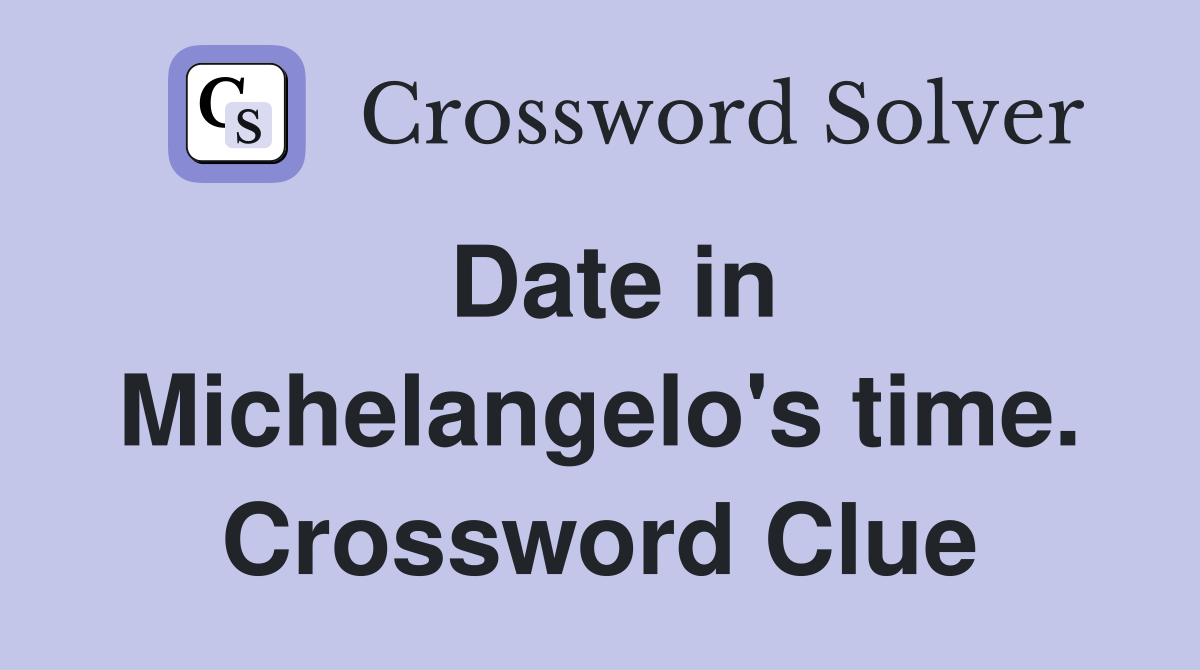 Date in Michelangelo's time. Crossword Clue