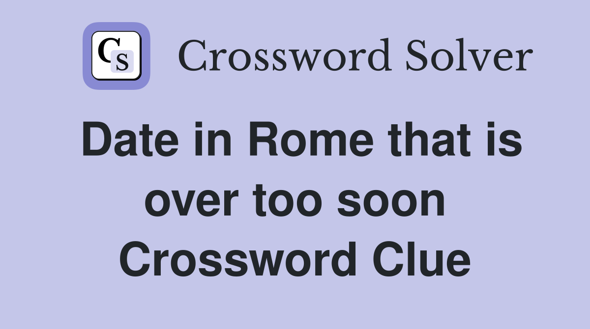 Date in Rome that is over too soon Crossword Clue