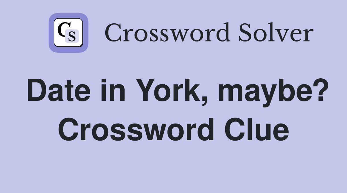 Date in York, maybe? Crossword Clue