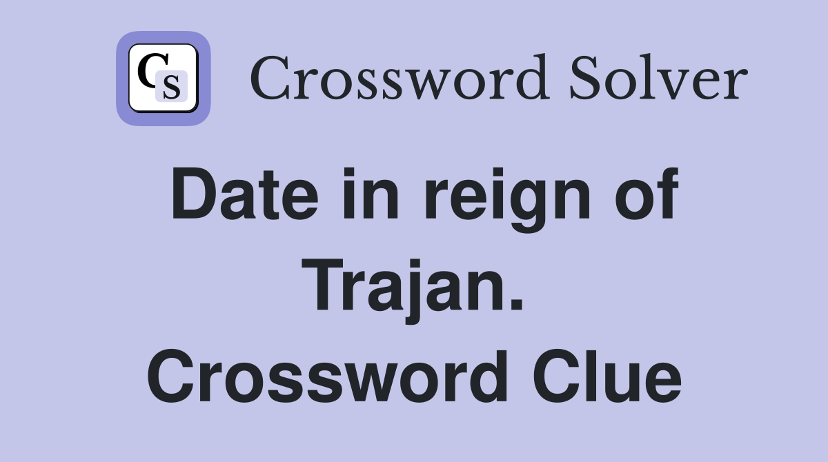 Date in reign of Trajan. Crossword Clue