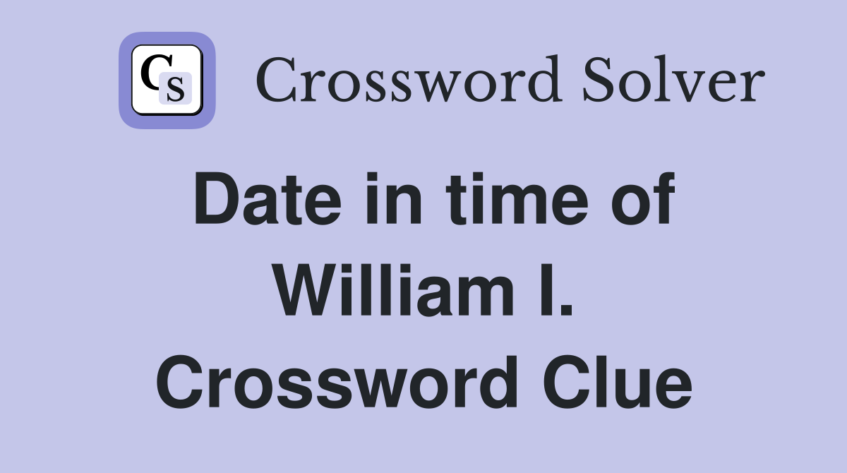Date in time of William I. Crossword Clue