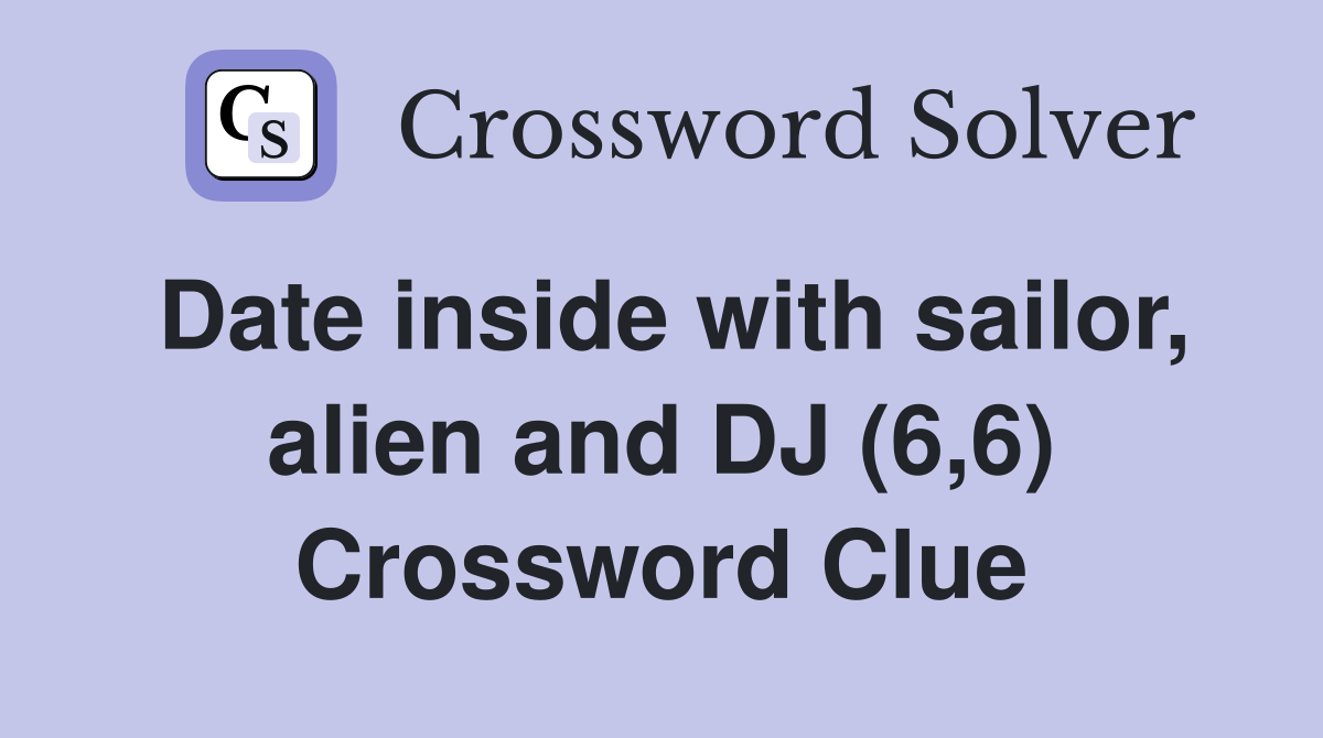 Date inside with sailor, alien and DJ (6,6) Crossword Clue