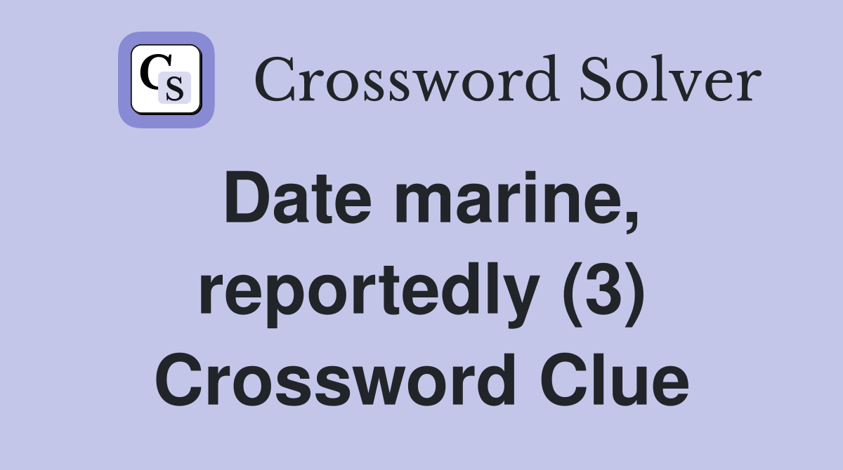 Date marine, reportedly (3) Crossword Clue