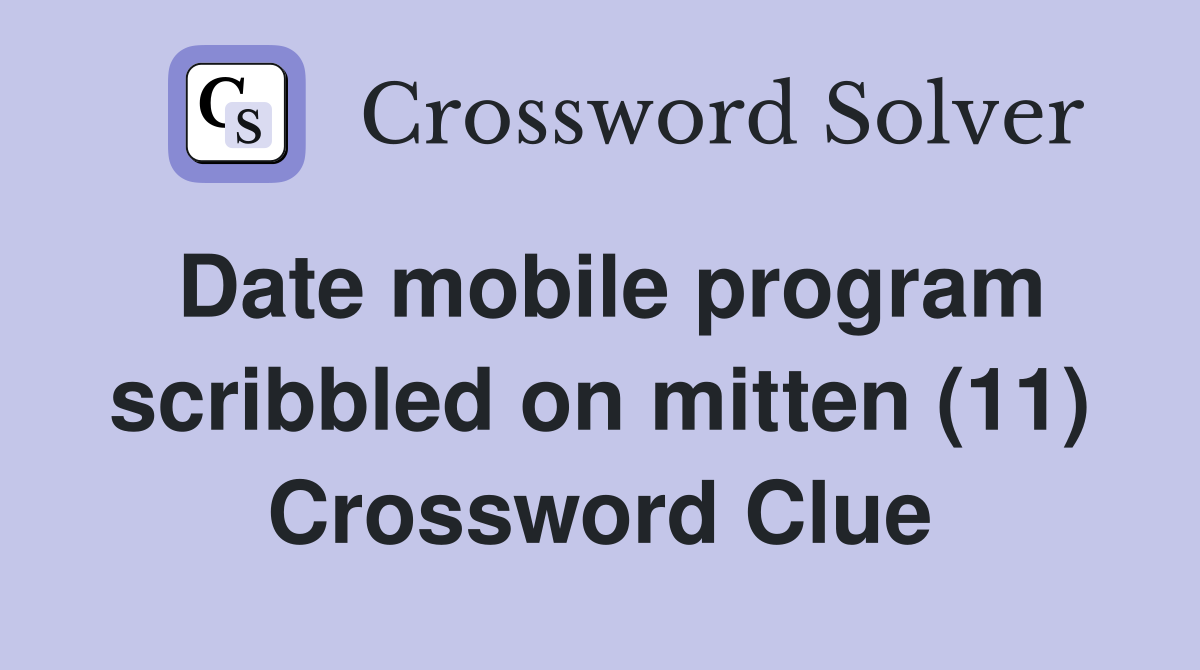 Date mobile program scribbled on mitten (11) Crossword Clue