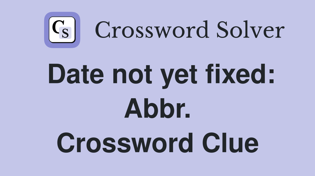 Date not yet fixed: Abbr. Crossword Clue