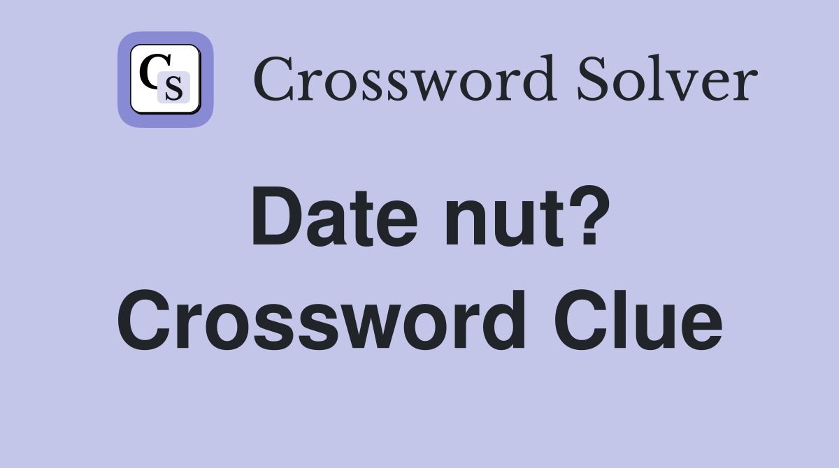 Date nut? Crossword Clue