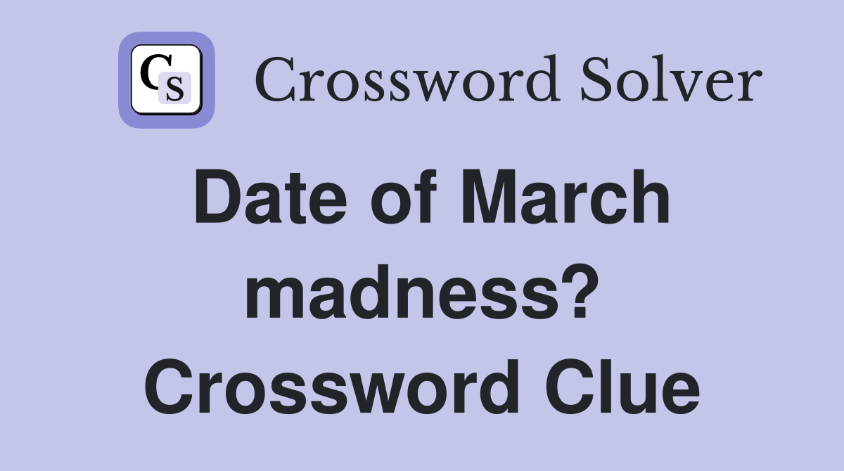 Date of March madness? Crossword Clue