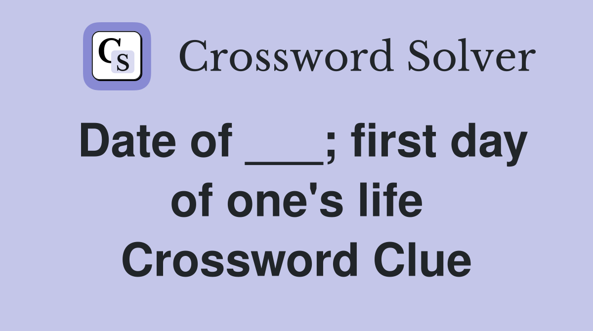 Date of ___; first day of one's life Crossword Clue