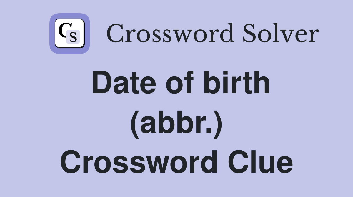 Date of birth (abbr.) Crossword Clue