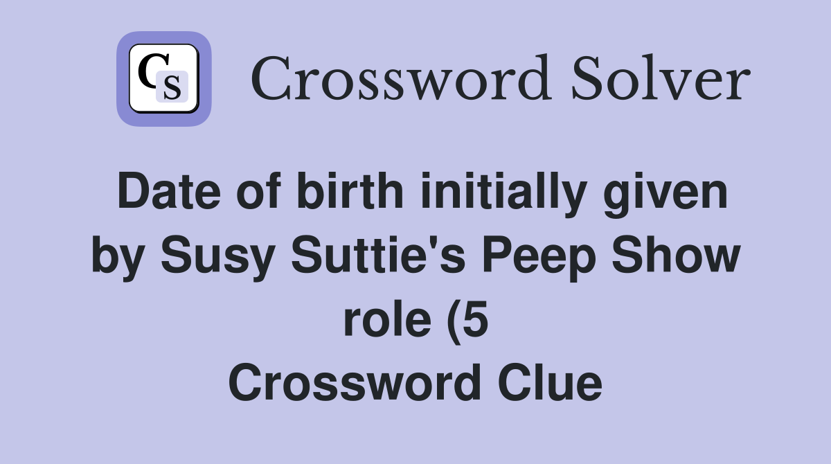 Date of birth initially given by Susy Suttie #39 s Peep Show role (5 Date of birth initially given by Susy Suttie #39 s Peep Show role (5