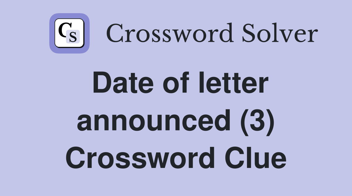 Date of letter announced (3) Crossword Clue