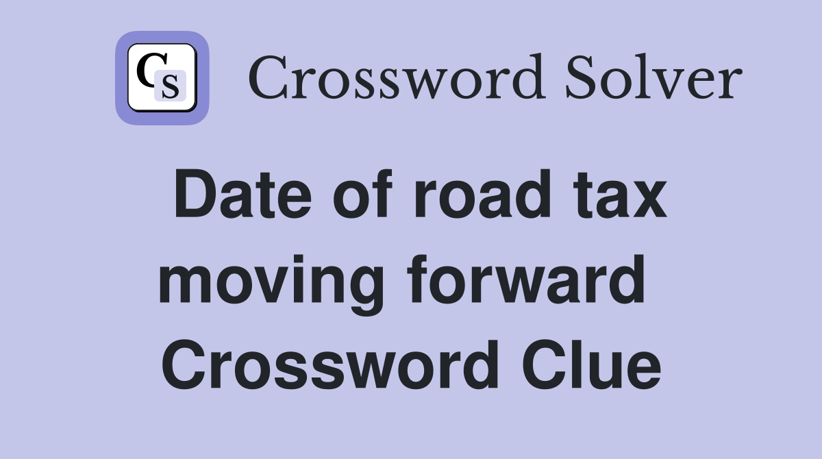 Date of road tax moving forward  Crossword Clue