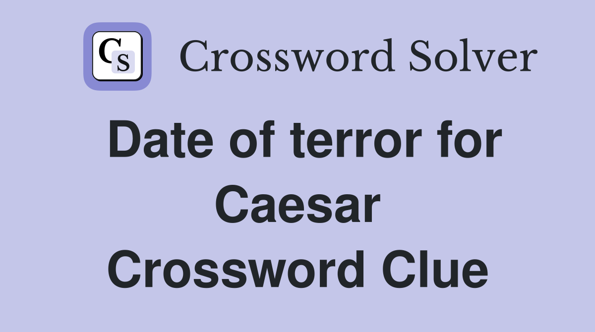 Date of terror for Caesar Crossword Clue