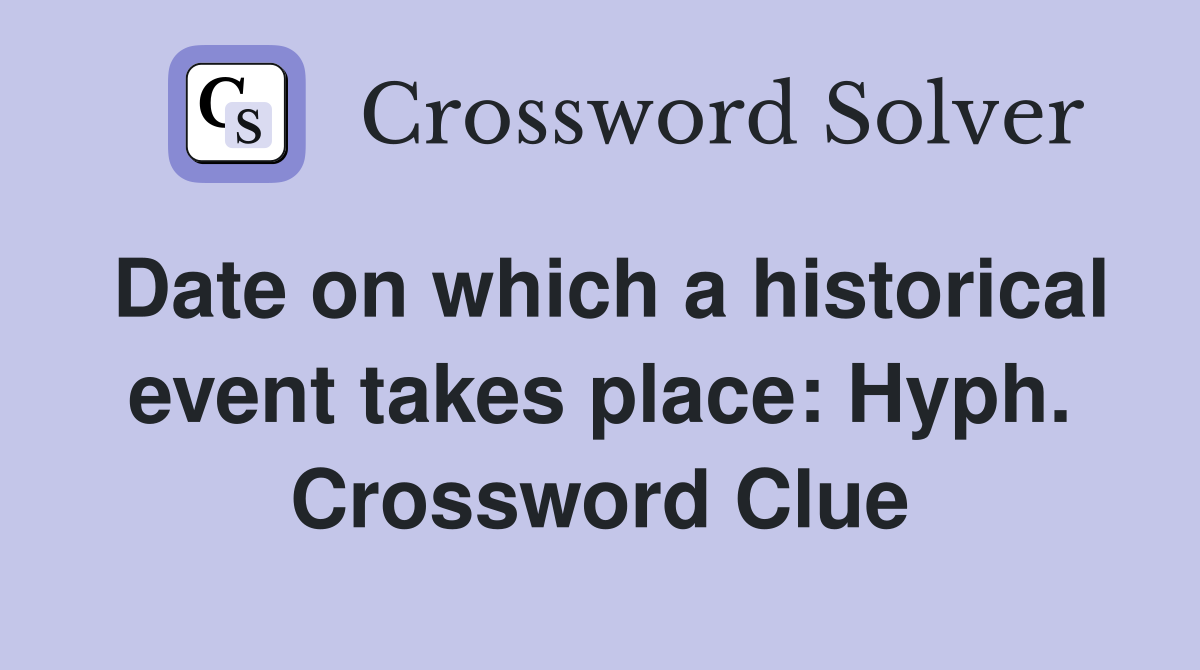 Date on which a historical event takes place: Hyph. Crossword Clue